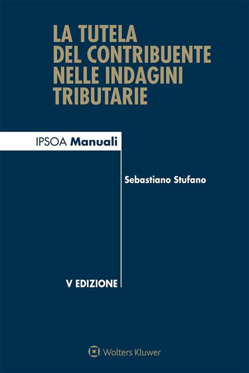 La tutela del contribuente nelle indagini tributarie - Sebastiano Stufano - ebook