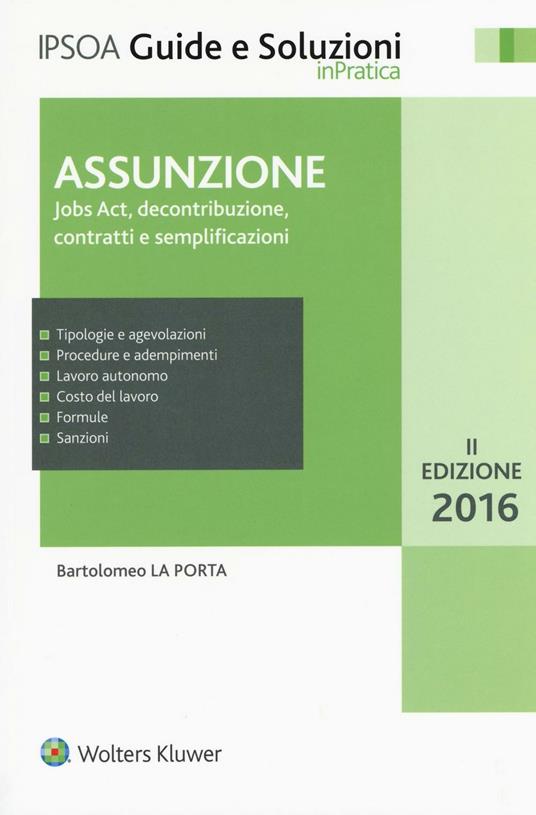 Assunzione. Jobs Act, decontribuzione contratti e semplificazioni - Bartolomeo La Porta - copertina