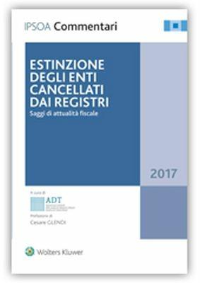 Estinzione degli enti cancellati dai registri. Saggi di attualità fiscale 2017 - copertina
