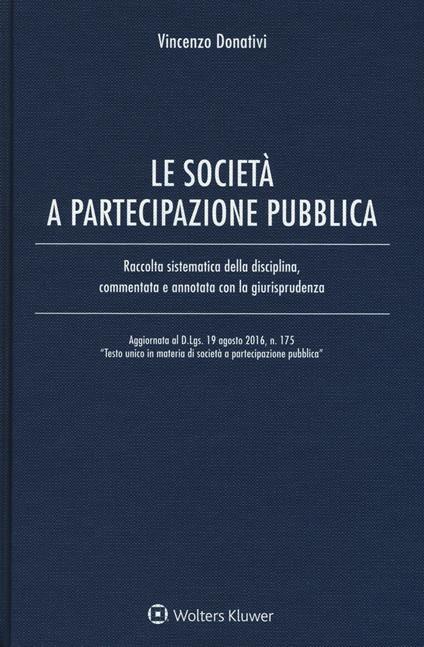 Le società e partecipazione pubblica. Raccolta sistematica della disciplina, commentata e annotata con la giurisprudenza. Con Contenuto digitale per download e accesso online - Vincenzo Donativi - copertina