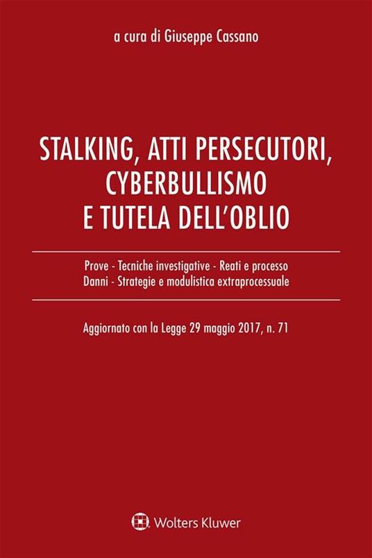 Stalking, atti persecutori, cyberbullismo e tutela dell'oblio. Aggiornato con la legge 29 maggio 2017, n. 71 - Giuseppe Cassano - ebook