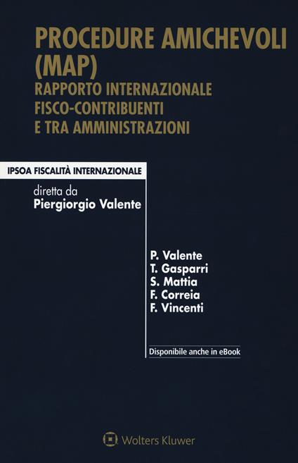Procedure amichevoli (MAP). Rapporto internazionale fisco-contribuenti e tra amministrazioni. Con e-book - Piergiorgio Valente,Tamara Gasparri,Salvatore Mattia - copertina