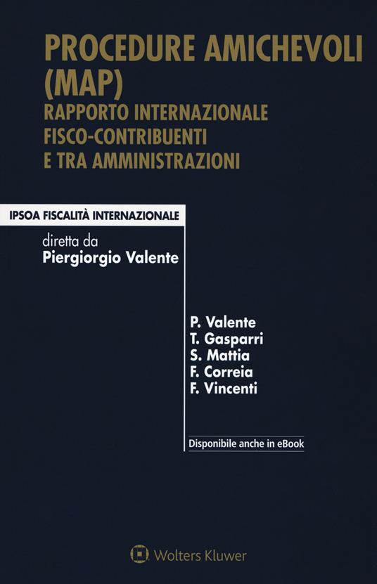 Procedure amichevoli (MAP). Rapporto internazionale fisco-contribuenti e tra amministrazioni. Con e-book - Piergiorgio Valente,Tamara Gasparri,Salvatore Mattia - copertina