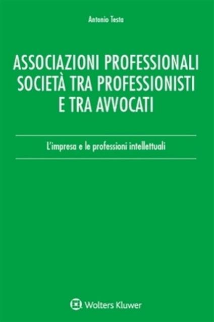 Associazioni professionali società tra professionisti e tra avvocati. L'impresa e le professioni intellettuali - Antonio Testa - ebook