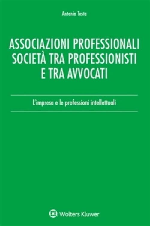 Associazioni professionali società tra professionisti e tra avvocati. L'impresa e le professioni intellettuali - Antonio Testa - ebook