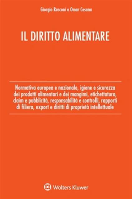 Il diritto alimentare. Normativa europea e nazionale, igiene e sicurezza dei prodotti alimentari e dei mangimi, etichettatura, claim e pubblicità, responsabilità e controlli, rapporti di filiera, export e diritti di proprietà intellettuale - Giorgio Rusconi,Omar Cesana - copertina