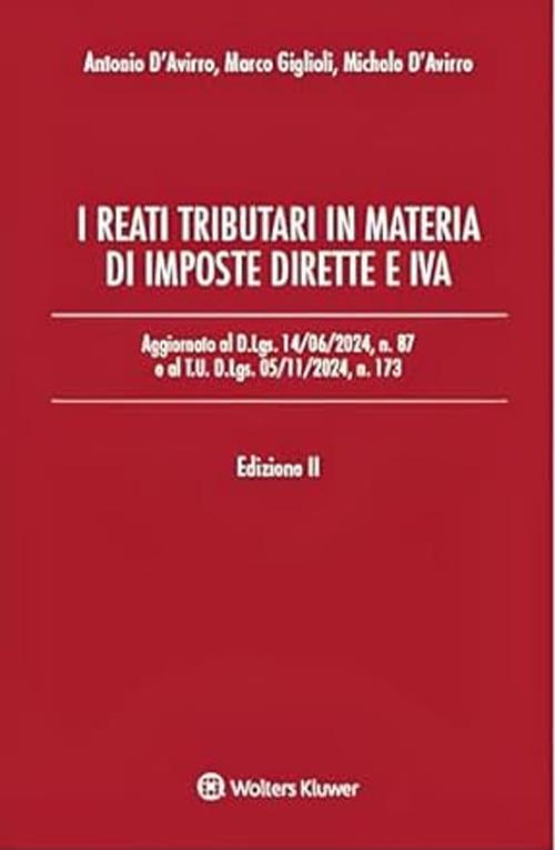 I reati tributari in materia di imposte dirette e IVA. Aggiornato al D.Lgs. 14/06/2024, n. 87 e al T.U. D.Lgs. 05/11/2024, n. 173 - Antonio D'Avirro,Michele D'Avirro,Marco Giglioli - copertina
