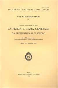 La Persia e l'Asia centrale. Da Alessandro al X secolo. Atti del Convegno internazionale (Roma, 9-12 novembre 1994) - copertina