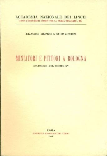 Miniatori e pittori a Bologna. Documenti del sec. XV - Francesco Filippini,Guido Zucchini - copertina