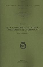 Per il centenario di Alan Turing fondatore dell'informatica. Convegno (Roma, 22 novembre 2012)