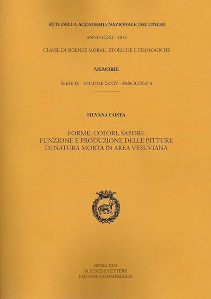Atti dell'Accademia Nazionale dei Lincei. Serie IX. Memorie di scienze morali, storiche e filologiche. Vol. 34: Forme, colori, sapori. Funzione e produzione delle pitture di natura morta in area vesuviana. - Silvana Costa - copertina