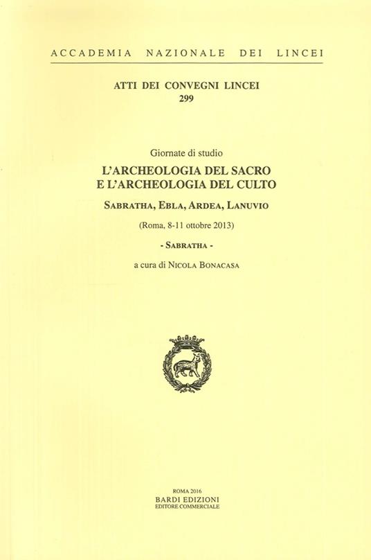 L' archeologia del sacro e l'archeologia del culto. Sabratha, Ebla, Ardea, Lanuvio. Giornate di Studio (Roma, 8-11 ottobre 2013) - copertina