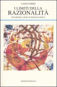 I limiti della razionalità. Intuizione, logica e trance-logica - László Mérö - copertina