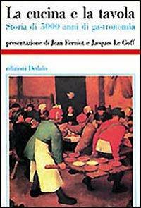 La cucina e la tavola. Storia di 5000 anni di gastronomia - copertina