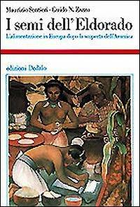 I semi dell'Eldorado. L'alimentazione in Europa dopo la scoperta dell'America - Maurizio Sentieri,Guido Nathan Zazzu - copertina