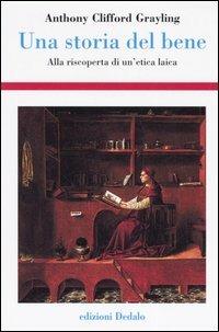 Una storia del bene. Alla riscoperta di un'etica laica - A. C. Grayling - copertina