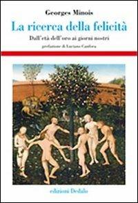 La ricerca della felicità. Dall'età dell'oro ai giorni nostri - Georges Minois - copertina