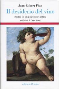 Il desiderio del vino. Storia di una passione antica - Jean-Robert Pitte - copertina