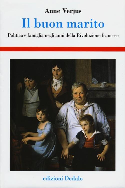 Il buon marito. Politica e famiglia negli anni della Rivoluzione francese - Anne Verjus - copertina