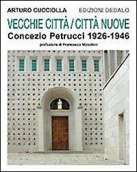 Vecchie città, città nuove. Concezio Petrucci 1926-1946 - Arturo Cucciolla - copertina