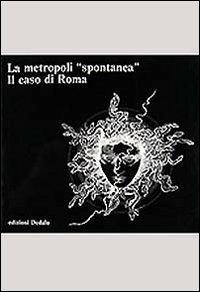 La metropoli spontanea. Il caso di Roma - copertina