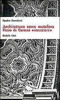 Architettura come metafora. Pietro da Cortona «Stuccatore» - Sandro Benedetti - copertina