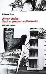 Libro Alvar Aalto. Spazi e processo architettonico Roberto Bray