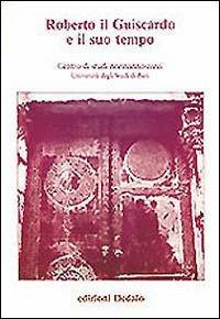 Roberto il Guiscardo e il suo tempo. Atti delle 1e Giornate normanno-sveve - copertina
