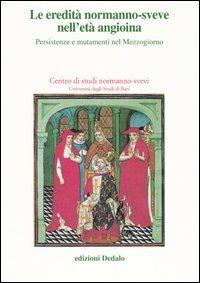 Le eredità normanno-sveve nell'età angioina. Persistenze e mutamenti nel Mezzogiorno. Atti delle 15e Giornate normanno-sveve (Bari, 22-25 ottobre 2002) - copertina