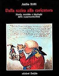 Dalla satira alla caricatura. Storia, tecniche e ideologie della rappresentazione - Attilio Brilli - copertina