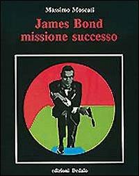James Bond. Missione successo - Massimo Moscati - copertina