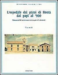 L' ospedale dei pazzi di Roma dai papi al '900. Vol. 2: Lineamenti di assistenza e cura a poveri e dementi. - copertina