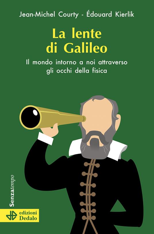 La lente di Galileo. Il mondo intorno a noi attraverso gli occhi della fisica - Jean-Michel Courty,Edouard Kierlik - copertina