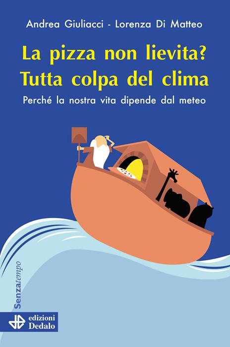 La pizza non lievita? Tutta colpa del clima. Perché la nostra vita dipende dal meteo - Andrea Giuliacci,Lorenza Di Matteo - copertina