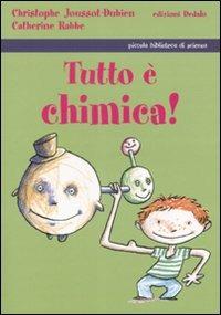 Tutto è chimica! Ediz. illustrata - Christophe Joussot-Dubien,Catherine Rabbe - copertina