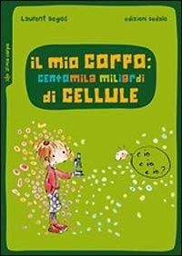 Il mio corpo: centomila miliardi di cellule - Laurent Degos - copertina