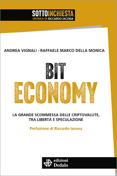 Bit Economy. La grande scommessa delle criptovalute, tra libertà e speculazione - Andrea Vignali,Raffaele Marco Della Monica - copertina