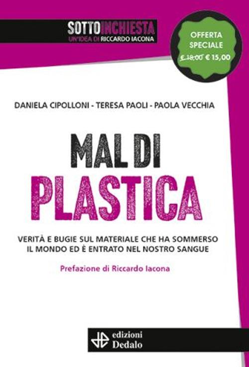 Mal di plastica. Verità e bugie sul materiale che ha sommerso il mondo ed è entrato nel nostro sangue. Nuova ediz. - Daniela Cipolloni,Teresa Paoli,Paola Vecchia - copertina