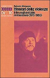 Itinerari della violenza. Il film negli anni della restaurazione (1970-1980) - Roberto Alemanno - copertina