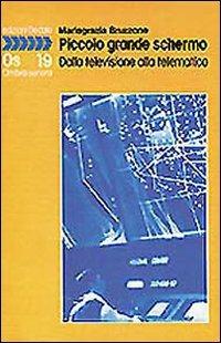 Piccolo grande schermo. Dalla televisione alla telematica - M. Grazia Bruzzone - copertina