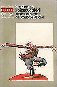 I diseducatori. Intellettuali d'Italia da Gramsci a Pasolini - Mario Serenellini - copertina
