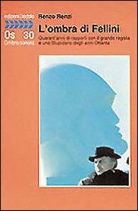L' ombra di Fellini. Quarant'anni di rapporti con il grande regista e uno Stupidario degli anni Ottanta - Renzo Renzi - copertina