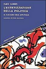 L' estetizzazione della politica. Il fascismo come anti-Italia