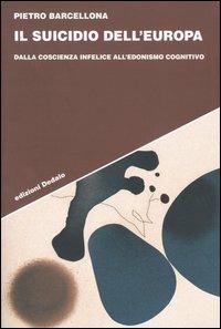 Il suicidio dell'Europa. Dalla coscienza infelice all'edonismo cognitivo - Pietro Barcellona - copertina