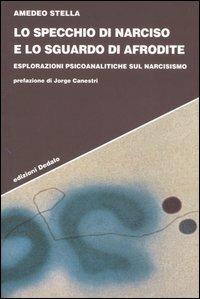 Lo specchio di Narciso e lo sguardo di Afrodite. Esplorazioni psicoanalitiche sul narcisismo - Amedeo Stella - copertina