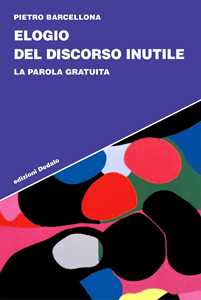 Libro Elogio del discorso inutile. La parola gratuita Pietro Barcellona