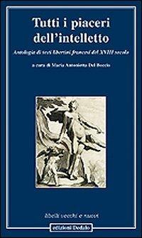 Tutti i piaceri dell'intelletto. Antologia di testi libertini francesi del XVIII secolo - copertina