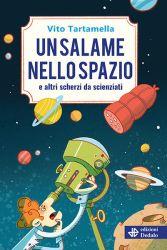 Un salame nello spazio e altri scherzi da scienziati - Vito Tartamella - copertina