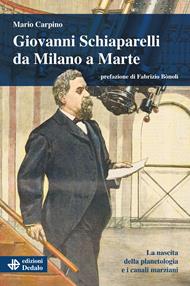 Giovanni Schiaparelli da Milano a Marte. La nascita della planetologia e i canali marziani