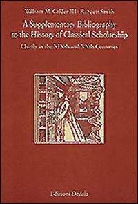 A Supplementary bibliography to the history of classical scholarship. Chiefly in the XIXth and XXth centuries - William Calder Musgrave,Scott R. Smith - copertina